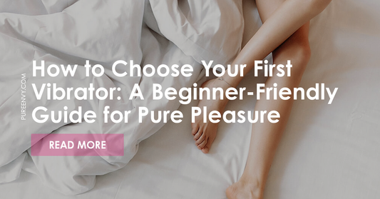 How to Choose Your First Vibrator: A Beginner-Friendly Guide for Pure Pleasure