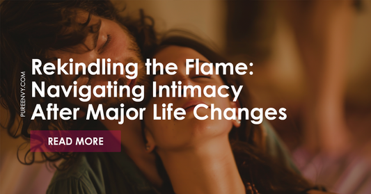 Rekindling the Flame: Navigating Intimacy After Major Life Changes