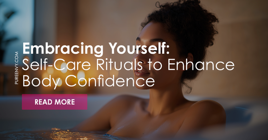 Embracing Yourself: Self-Care Rituals to Enhance Body Confidence